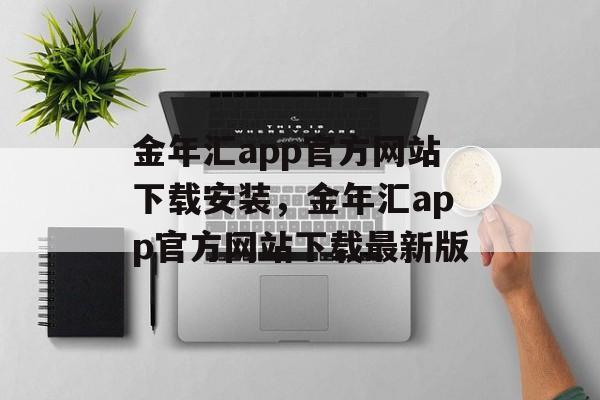 金年汇app官方网站下载安装，金年汇app官方网站下载最新版