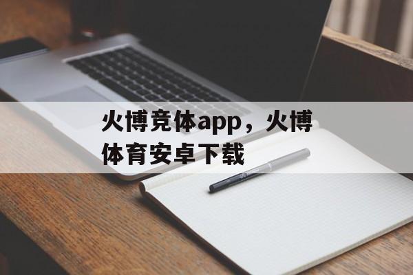 火博竞体app，火博体育安卓下载