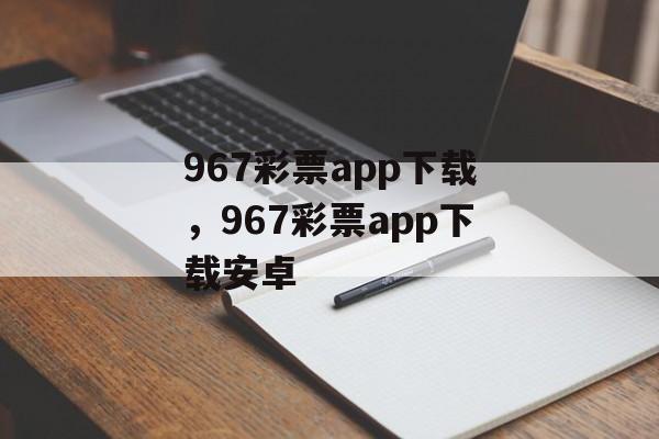 967彩票app下载，967彩票app下载安卓