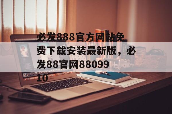 必发888官方网站免费下载安装最新版，必发88官网8809910